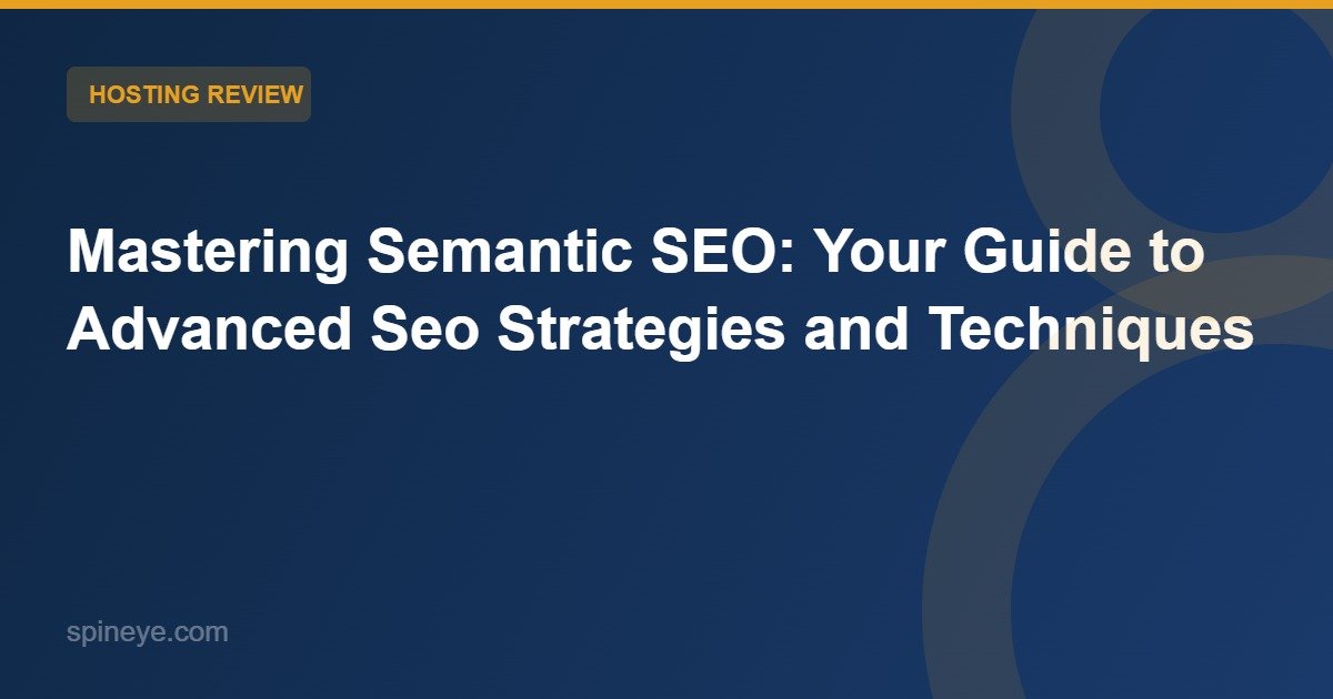 Mastering Semantic SEO: Your Guide to Advanced Seo Strategies and Techniques
